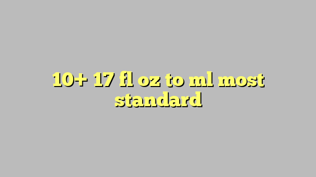10 17 Fl Oz To Ml Most Standard Công Lý And Pháp Luật