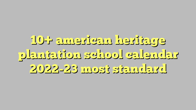 10  american heritage plantation school calendar 2022 23 most standard