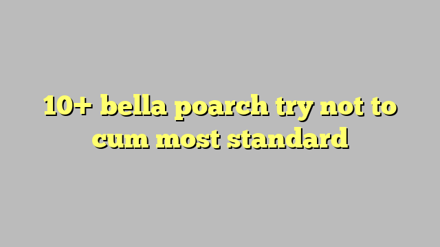 10 Bella Poarch Try Not To Cum Most Standard Công Lý And Pháp Luật