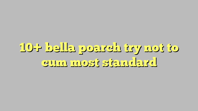 10 Bella Poarch Try Not To Cum Most Standard Công Lý And Pháp Luật 