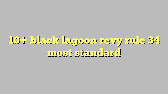 10 Black Lagoon Revy Rule 34 Most Standard Công Lý And Pháp Luật 