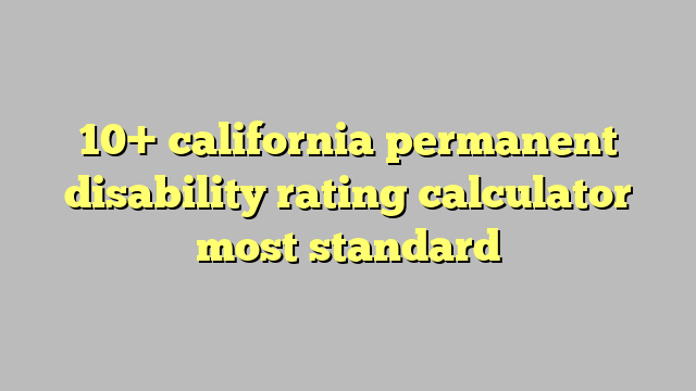 10 California Permanent Disability Rating Calculator Most Standard 