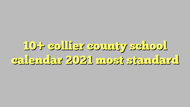 10  collier county school calendar 2021 most standard Công lý Pháp Luật