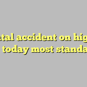 10+ fatal accident on highway 82 today most standard