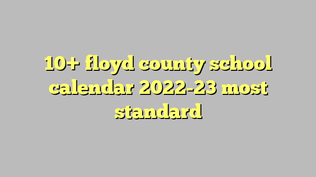 10  floyd county school calendar 2022 23 most standard Công lý Pháp