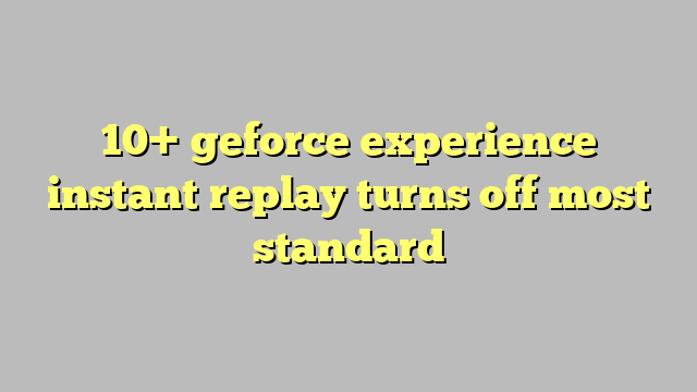 geforce experience instant replay