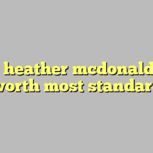 10+ heather mcdonald net worth most standard