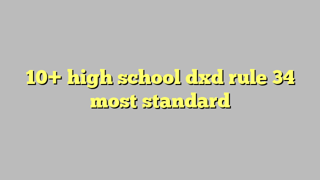 10 High School Dxd Rule 34 Most Standard Công Lý And Pháp Luật 