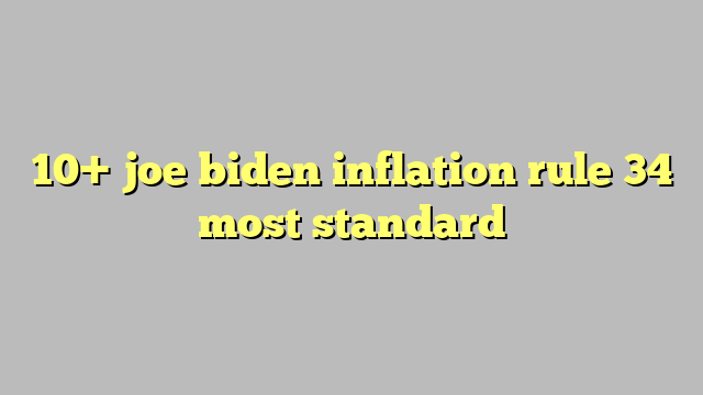 10 Joe Biden Inflation Rule 34 Most Standard Công Lý And Pháp Luật 