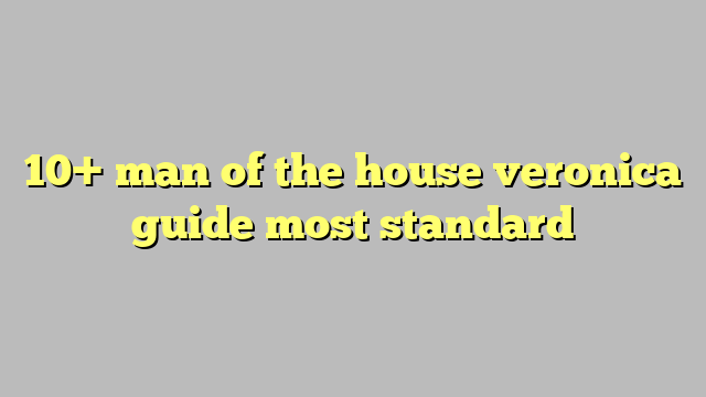 10 Man Of The House Veronica Guide Most Standard Công Lý And Pháp Luật