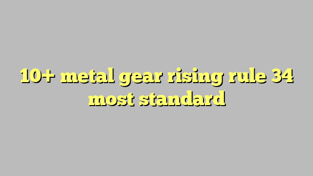 10 Metal Gear Rising Rule 34 Most Standard Công Lý And Pháp Luật 