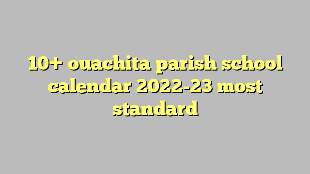 10-ouachita-parish-school-calendar-2022-23-most-standard-c-ng-l