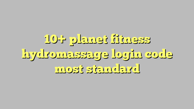 10 Planet Fitness Hydromassage Login Code Most Standard C ng L 