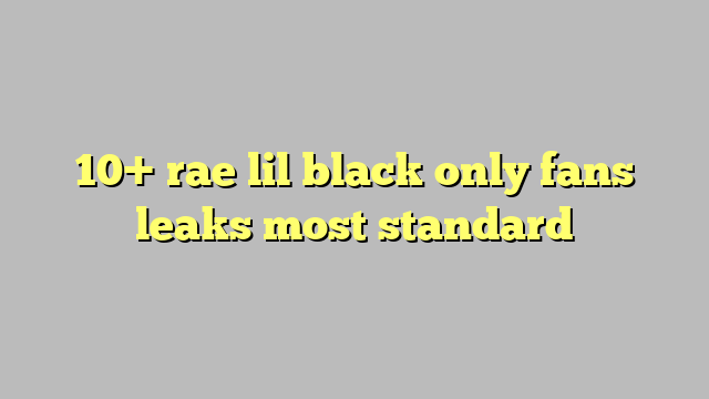 10 Rae Lil Black Only Fans Leaks Most Standard Công Lý And Pháp Luật 