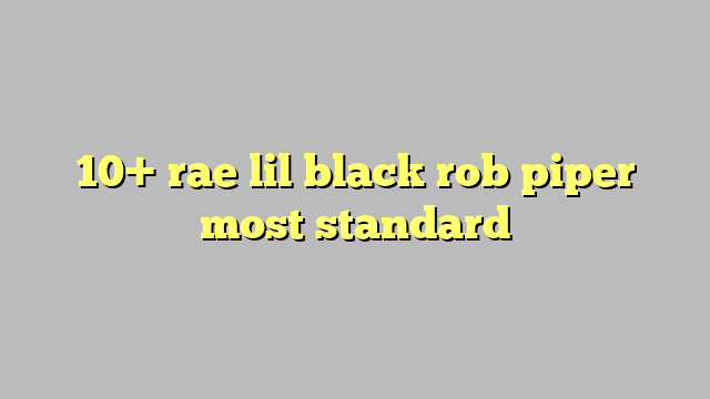 10 Rae Lil Black Rob Piper Most Standard Công Lý And Pháp Luật
