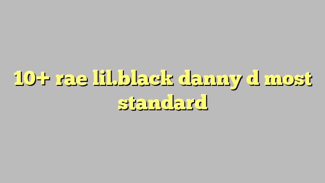 10 Rae Lilblack Danny D Most Standard Công Lý And Pháp Luật 