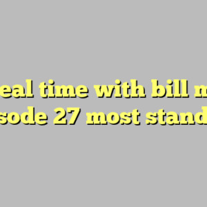 10+ real time with bill maher episode 27 most standard