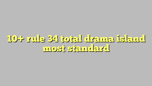10 Rule 34 Total Drama Island Most Standard Công Lý And Pháp Luật 