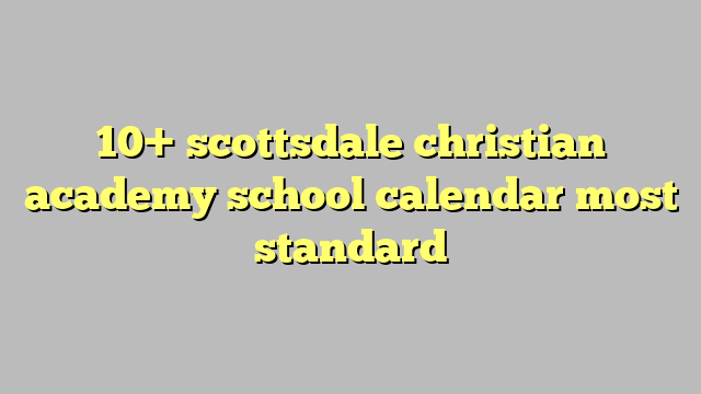 10  scottsdale christian academy school calendar most standard Công