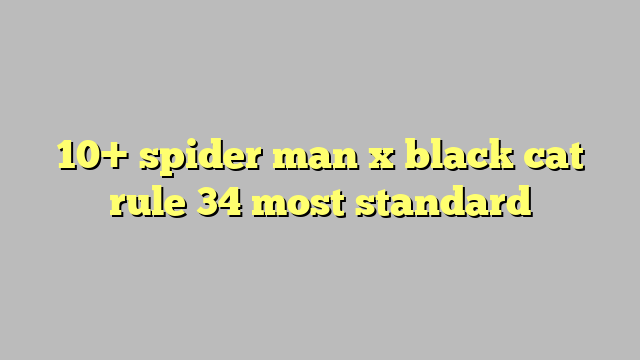 10 Spider Man X Black Cat Rule 34 Most Standard Công Lý And Pháp Luật