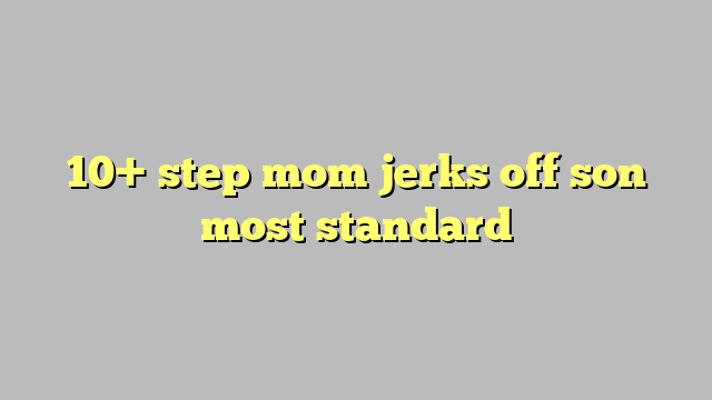 Step Mom Jerks Off Son Most Standard C Ng L Ph P Lu T