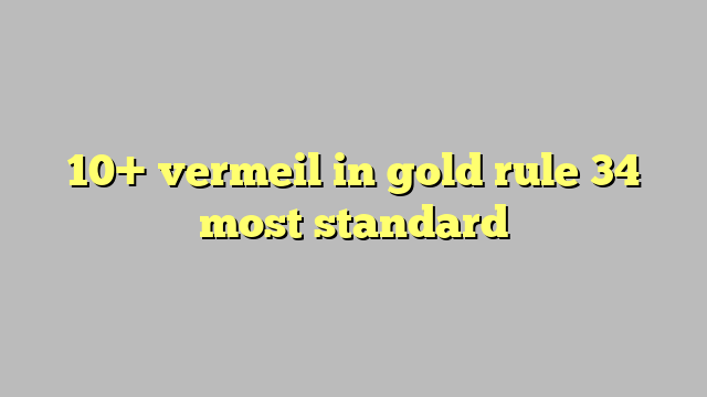 10 Vermeil In Gold Rule 34 Most Standard Công Lý And Pháp Luật 