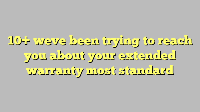 10 Weve Been Trying To Reach You About Your Extended Warranty Most