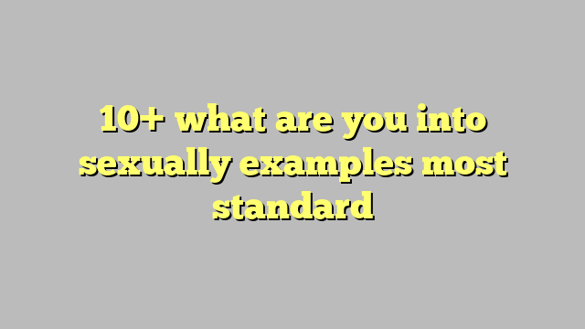 10 What Are You Into Sexually Examples Most Standard Công Lý And Pháp Luật 