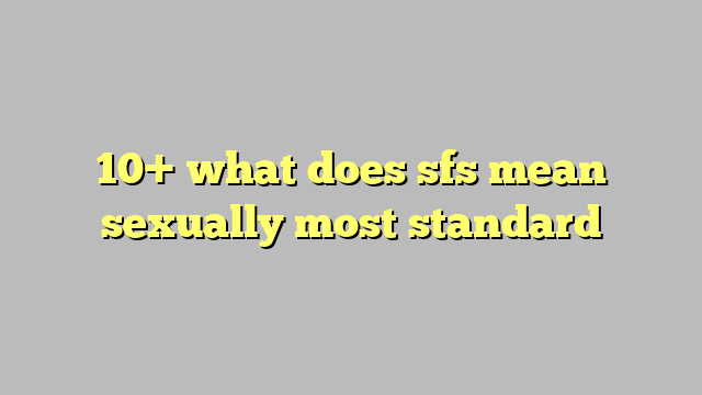 10 What Does Sfs Mean Sexually Most Standard Công Lý And Pháp Luật 