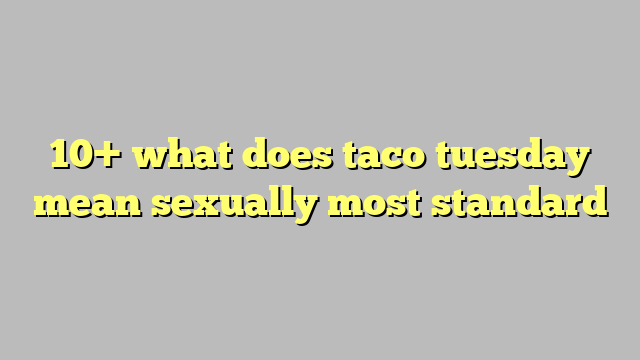 10 What Does Taco Tuesday Mean Sexually Most Standard Công Lý And Pháp Luật 