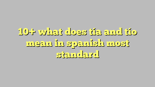 10 What Does Tía And Tío Mean In Spanish Most Standard Công Lý