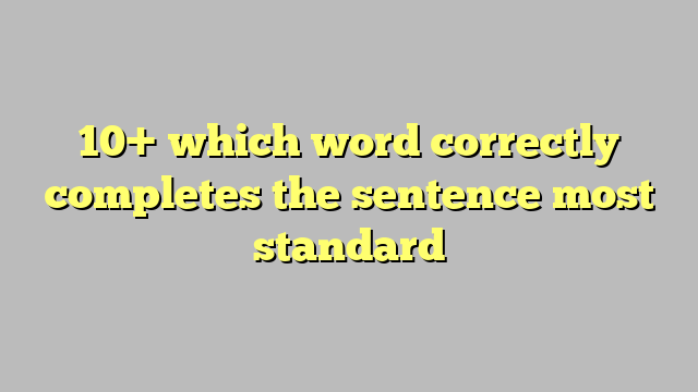 10-which-word-correctly-completes-the-sentence-most-standard-c-ng-l-ph-p-lu-t