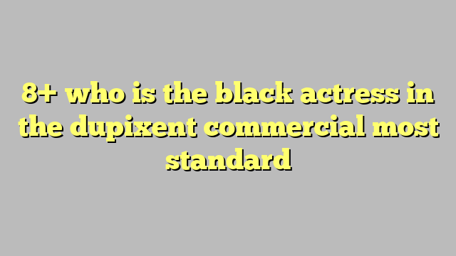 8 Who Is The Black Actress In The Dupixent Commercial Most Standard