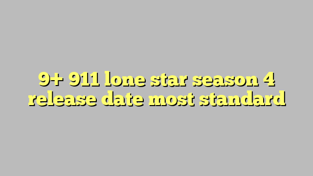 9 911 Lone Star Season 4 Release Date Most Standard Công Lý And Pháp Luật