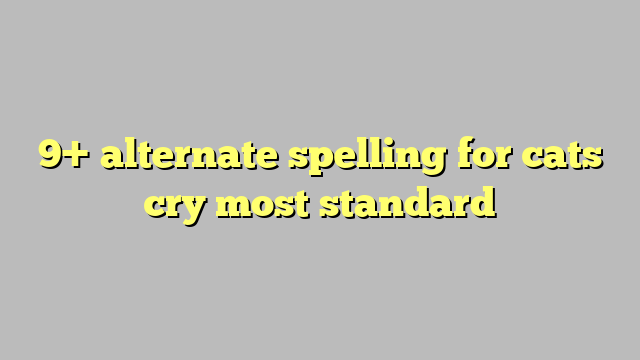 9  alternate spelling for cats cry most standard Công lý Pháp Luật