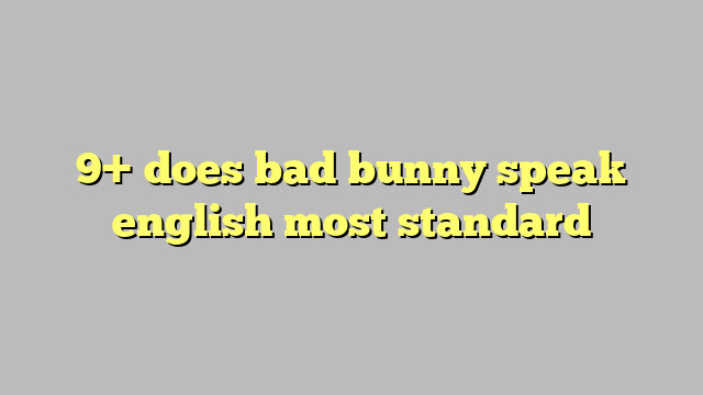 9 Does Bad Bunny Speak English Most Standard Công Lý And Pháp Luật