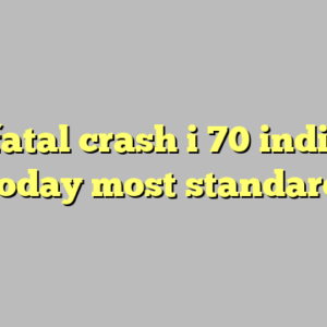 9+ fatal crash i 70 indiana today most standard