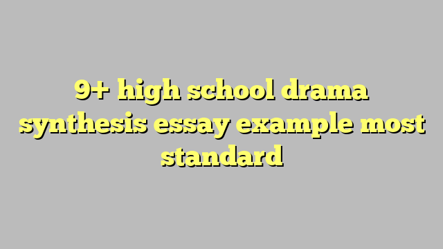 high school drama synthesis essay example