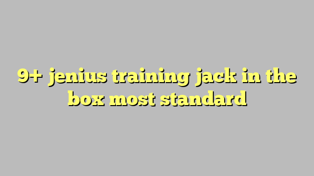 9 Jenius Training Jack In The Box Most Standard C ng L Ph p Lu t