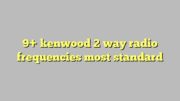 9+ kenwood 2 way radio frequencies most standard