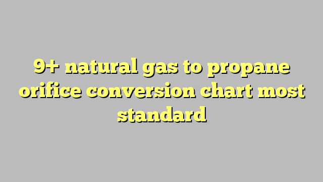 9+ natural gas to propane orifice conversion chart most standard - Công ...