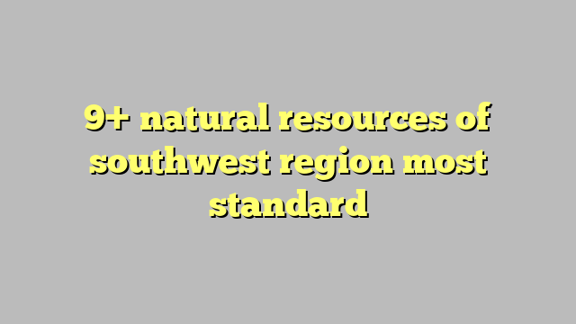 9-natural-resources-of-southwest-region-most-standard-c-ng-l-ph-p