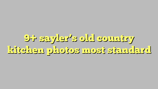 9 Saylers Old Country Kitchen Photos Most Standard 