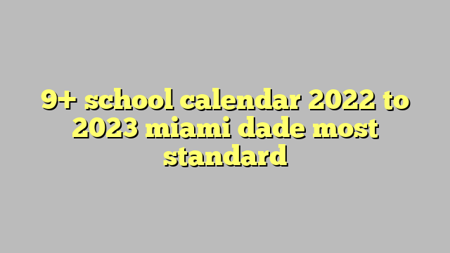 9+ school calendar 2022 to 2023 miami dade most standard - Công lý