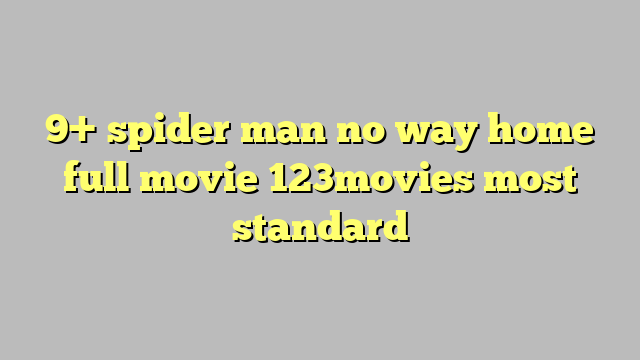 9 Spider Man No Way Home Full Movie 123movies Most Standard Công Lý And Pháp Luật