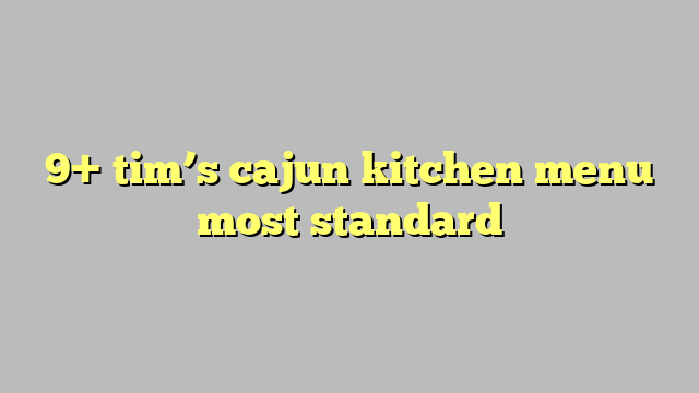 9 Tims Cajun Kitchen Menu Most Standard 