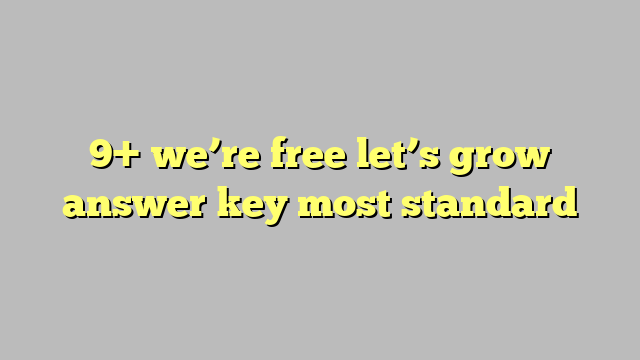 9-we-re-free-let-s-grow-answer-key-most-standard-c-ng-l-ph-p-lu-t