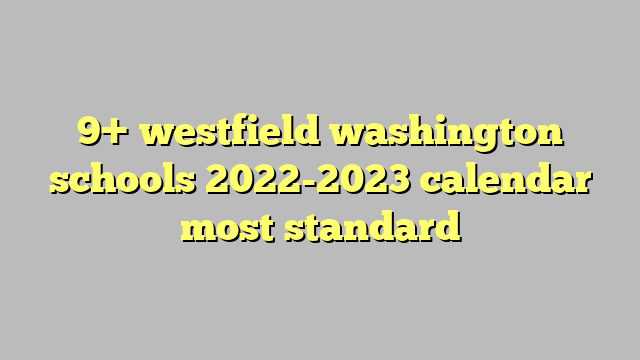9+ westfield washington schools 2022-2023 calendar most standard - Công
