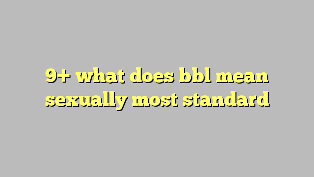 9 What Does Bbl Mean Sexually Most Standard Công Lý And Pháp Luật 