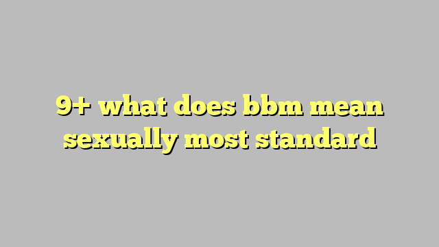 9 What Does Bbm Mean Sexually Most Standard Công Lý And Pháp Luật